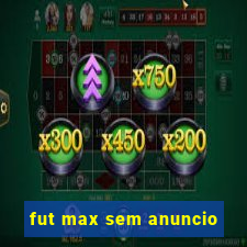 fut max sem anuncio